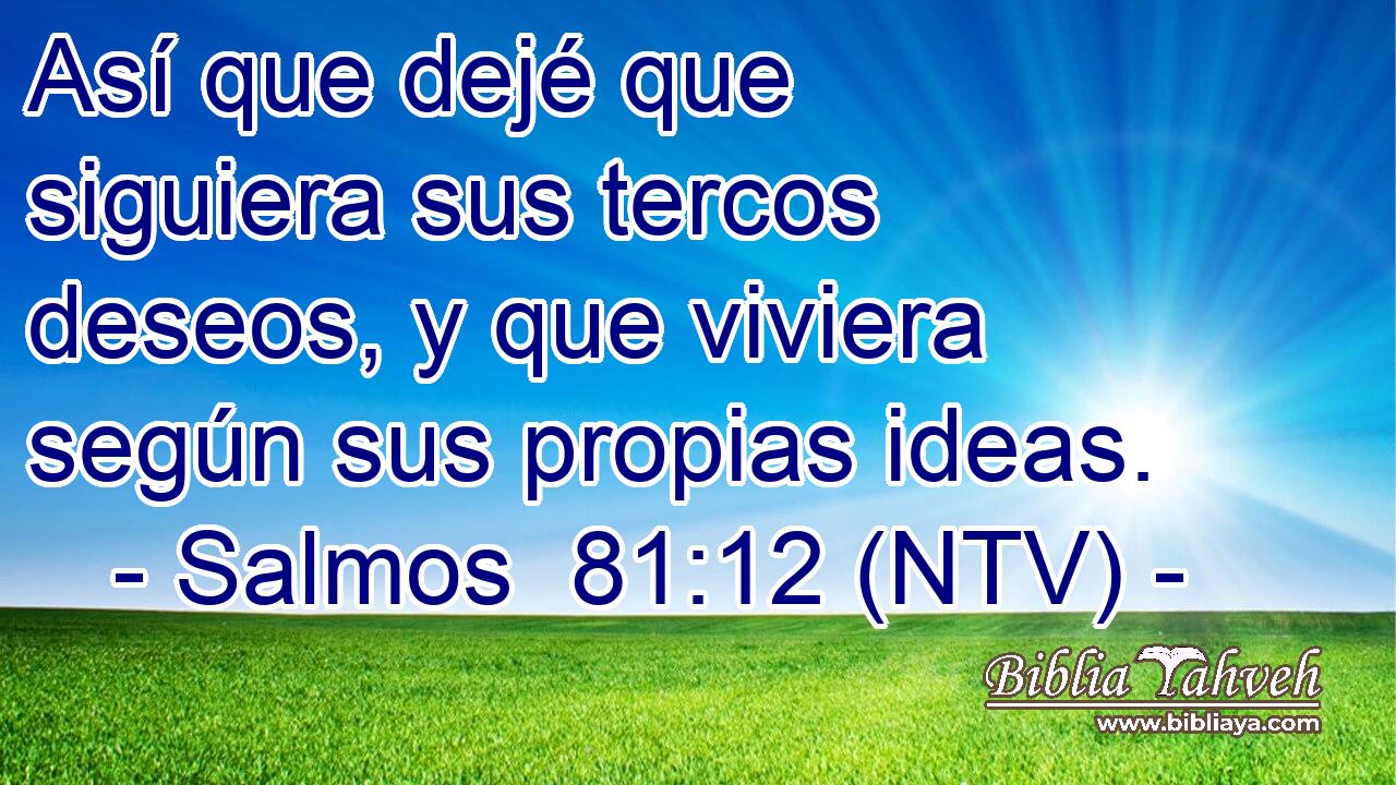 Así que dejé que siguiera sus tercos deseos, y que viviera según sus propias ideas.