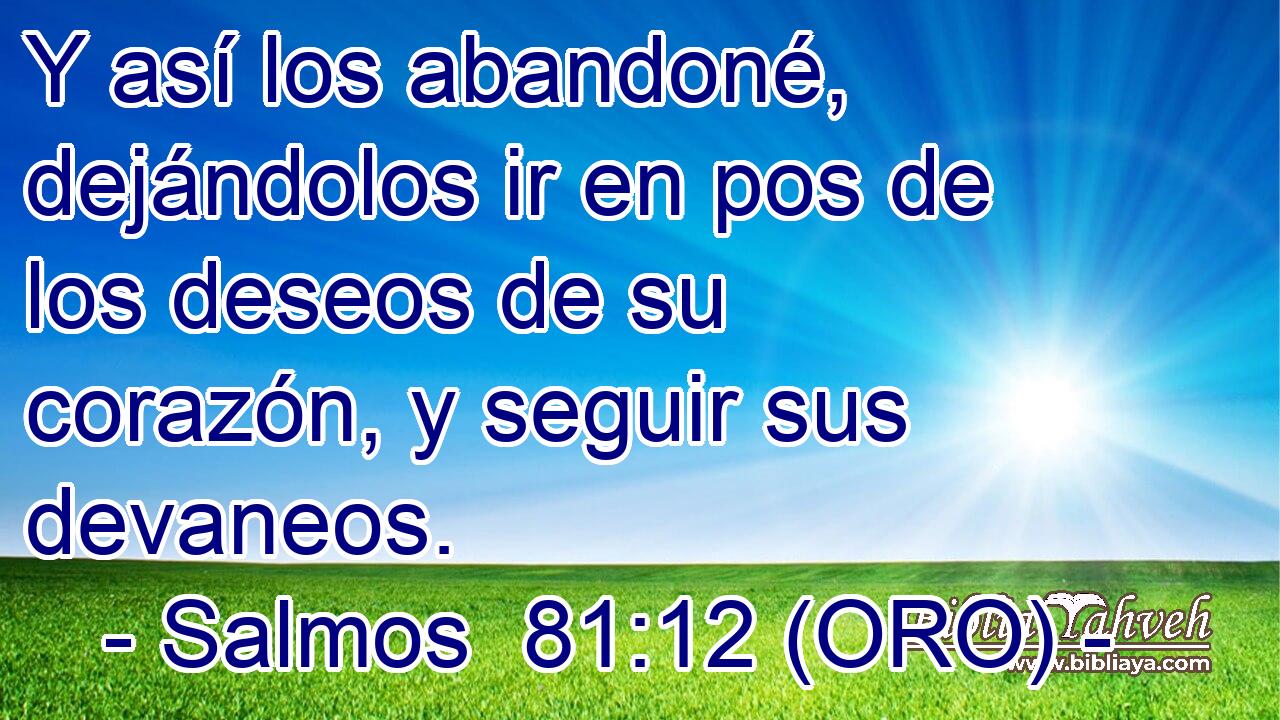  Y así los abandoné, dejándolos ir en pos de los deseos de su corazón, y seguir sus devaneos. 