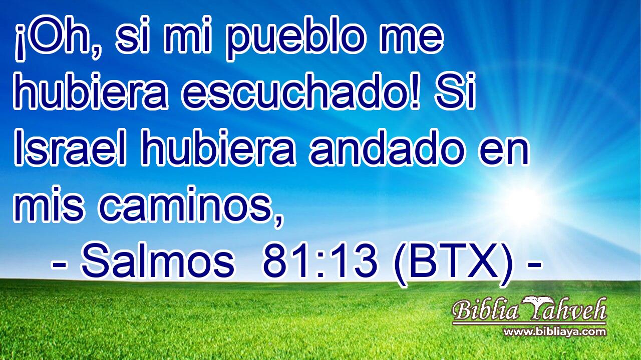 ¡Oh, si mi pueblo me hubiera escuchado! Si Israel hubiera andado en mis caminos,
