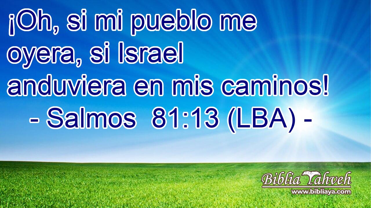 ¡Oh, si mi pueblo me oyera, si Israel anduviera en mis caminos!