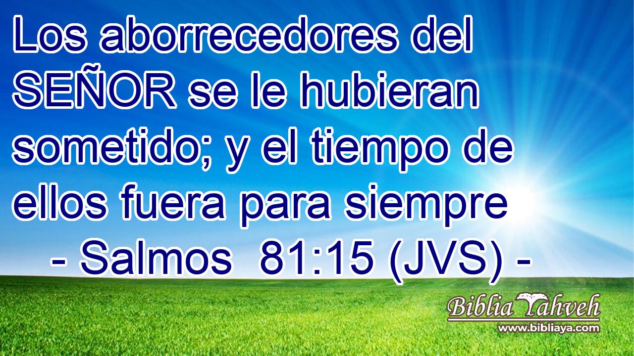 Los aborrecedores del SEÑOR se le hubieran sometido; y el tiempo de ellos fuera para siempre