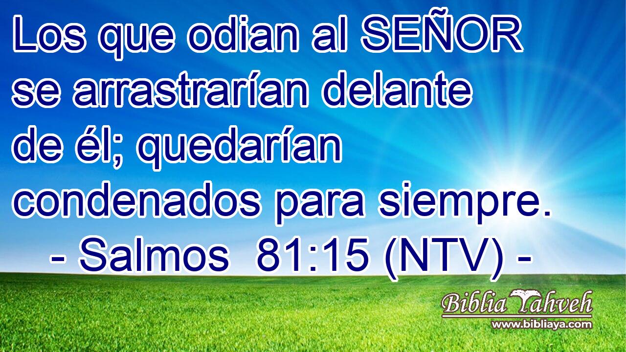 Los que odian al SEÑOR se arrastrarían delante de él; quedarían condenados para siempre.