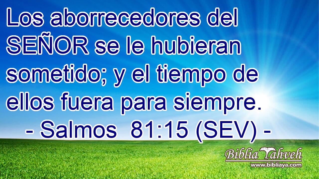 Los aborrecedores del SEÑOR se le hubieran sometido; y el tiempo de ellos fuera para siempre.