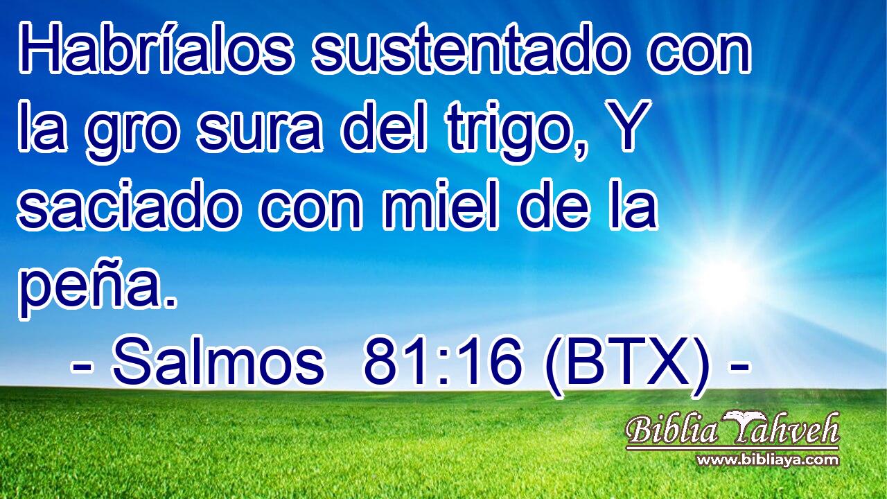 Habríalos sustentado con la gro sura del trigo, Y saciado con miel de la peña.