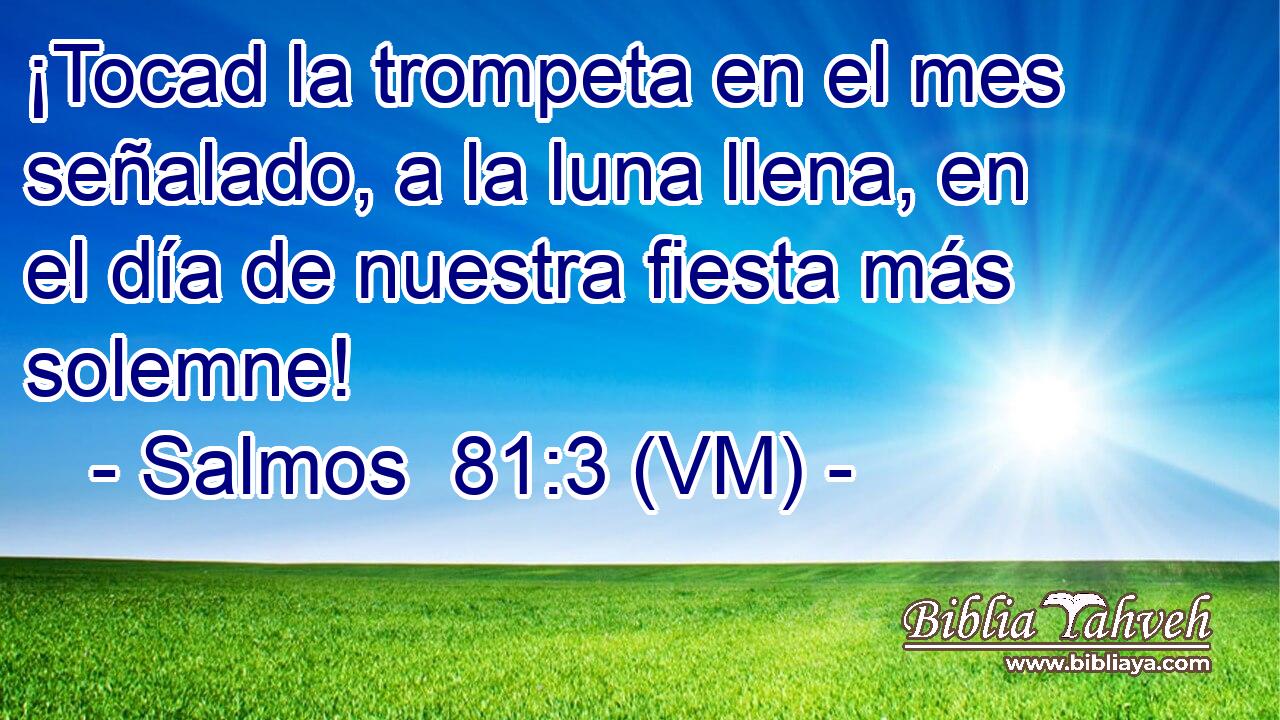  ¡Tocad la trompeta en el mes señalado, a la luna llena, en el día de nuestra fiesta más solemne! 