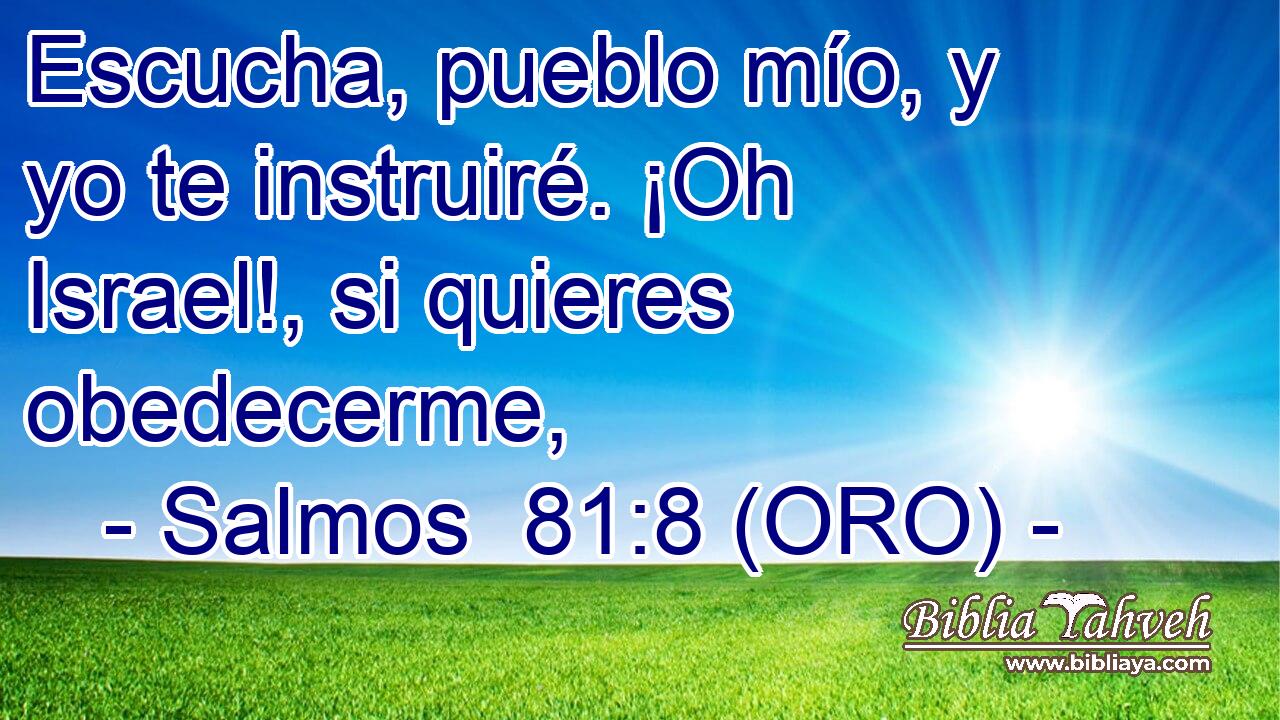  Escucha, pueblo mío, y yo te instruiré. ¡Oh Israel!, si quieres obedecerme, 