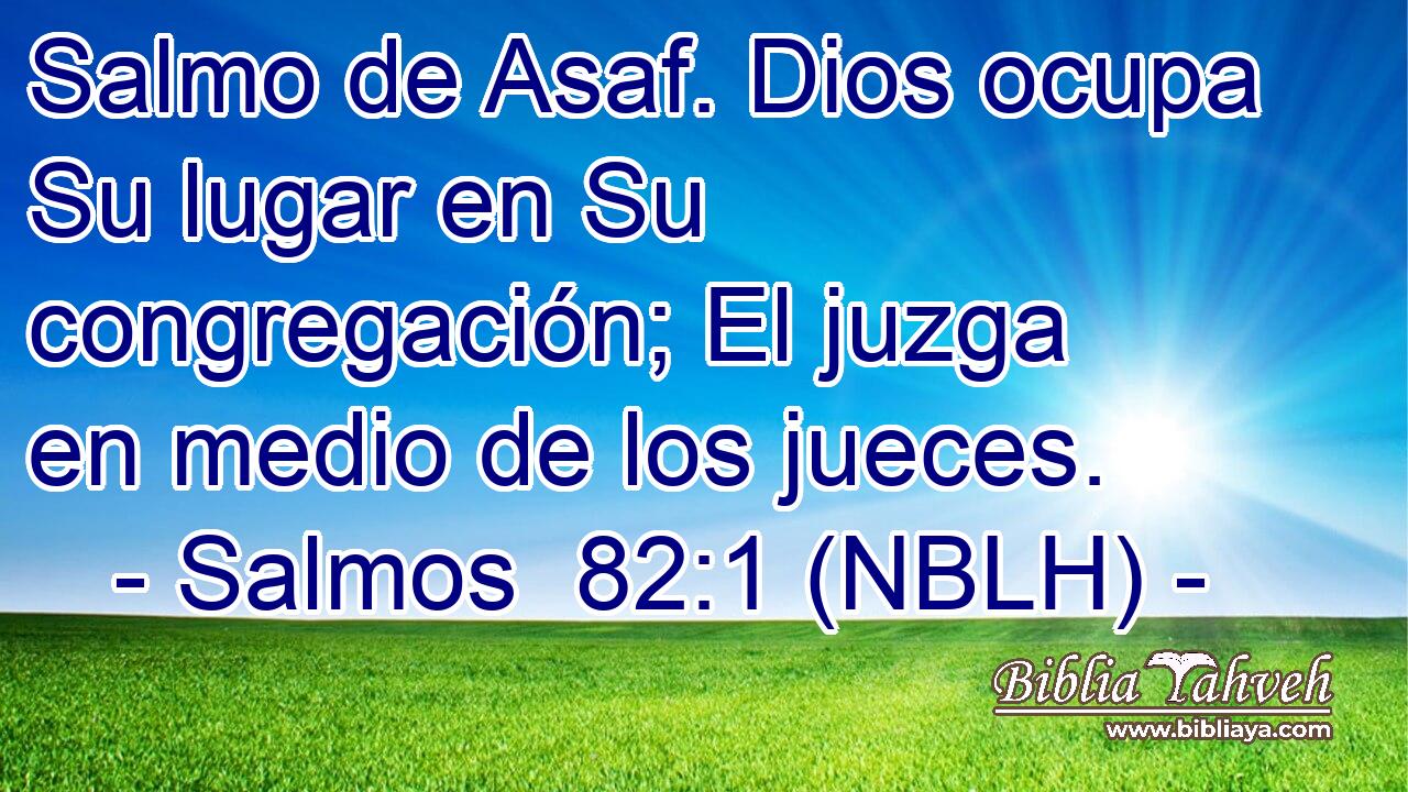  Salmo de Asaf. Dios ocupa Su lugar en Su congregación; El juzga en medio de los jueces. 