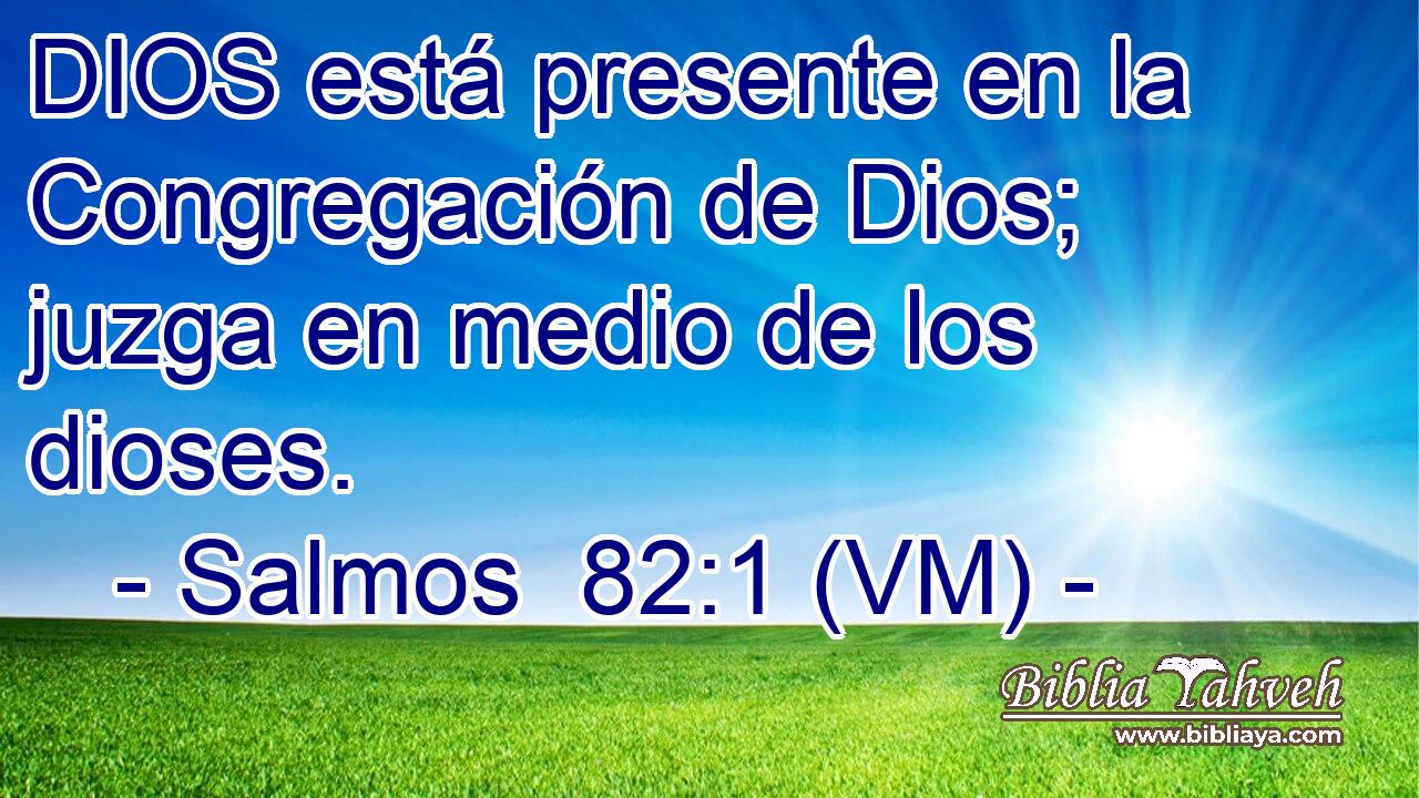  DIOS está presente en la Congregación de Dios; juzga en medio de los dioses. 