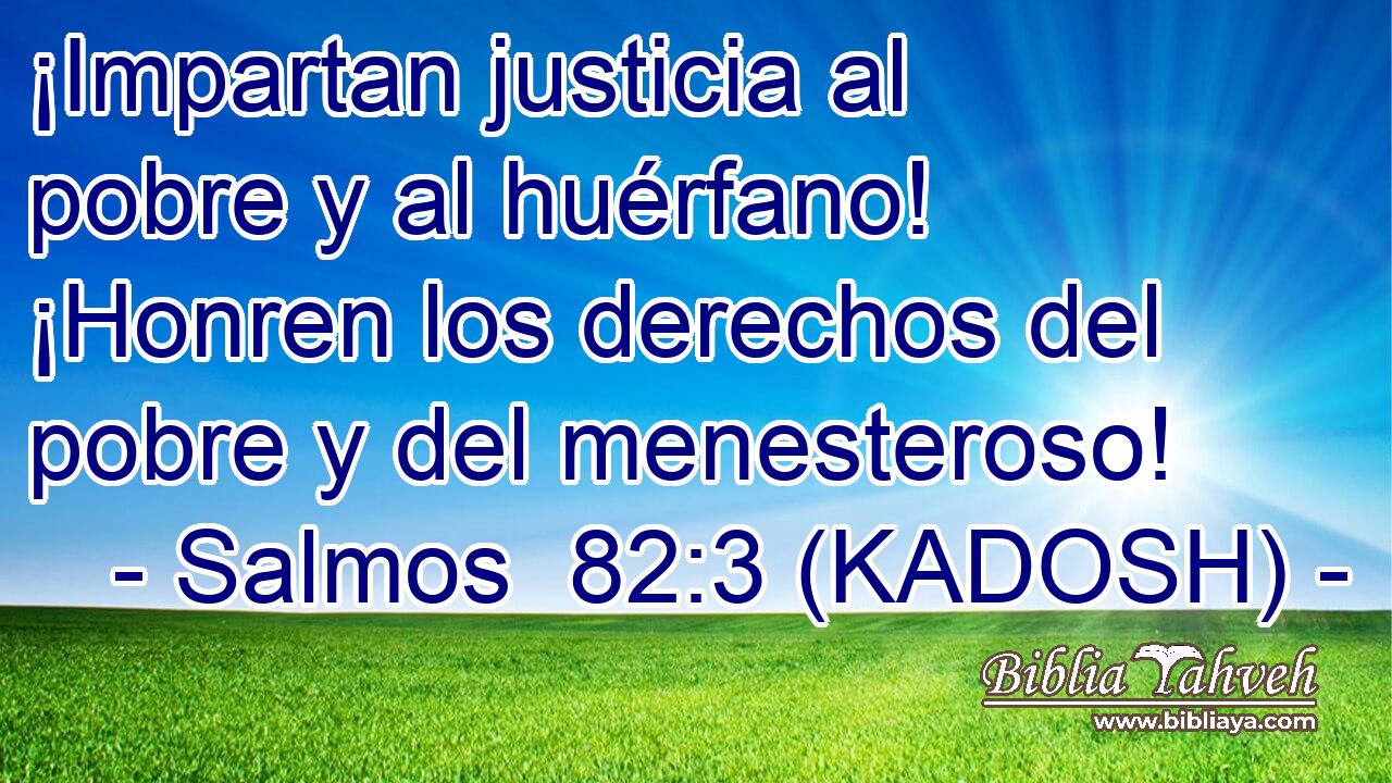  ¡Impartan justicia al pobre y al huérfano! ¡Honren los derechos del pobre y del menesteroso! 