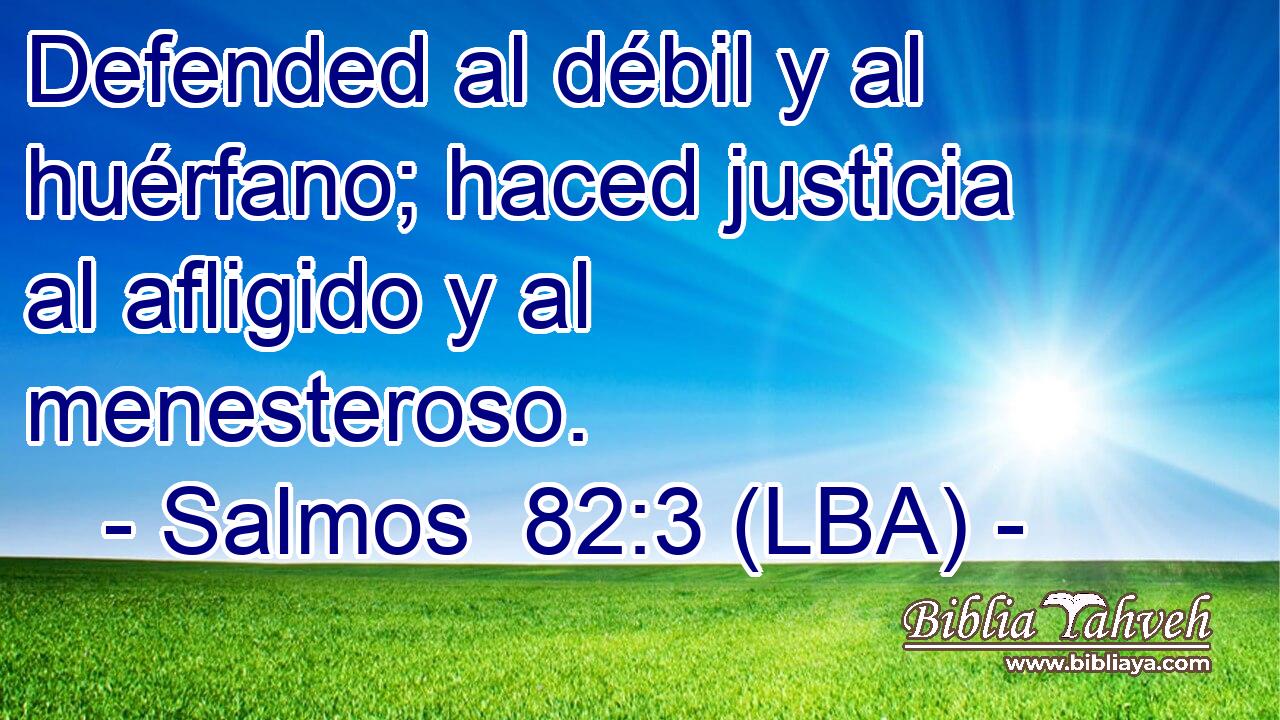 Defended al débil y al huérfano; haced justicia al afligido y al menesteroso.