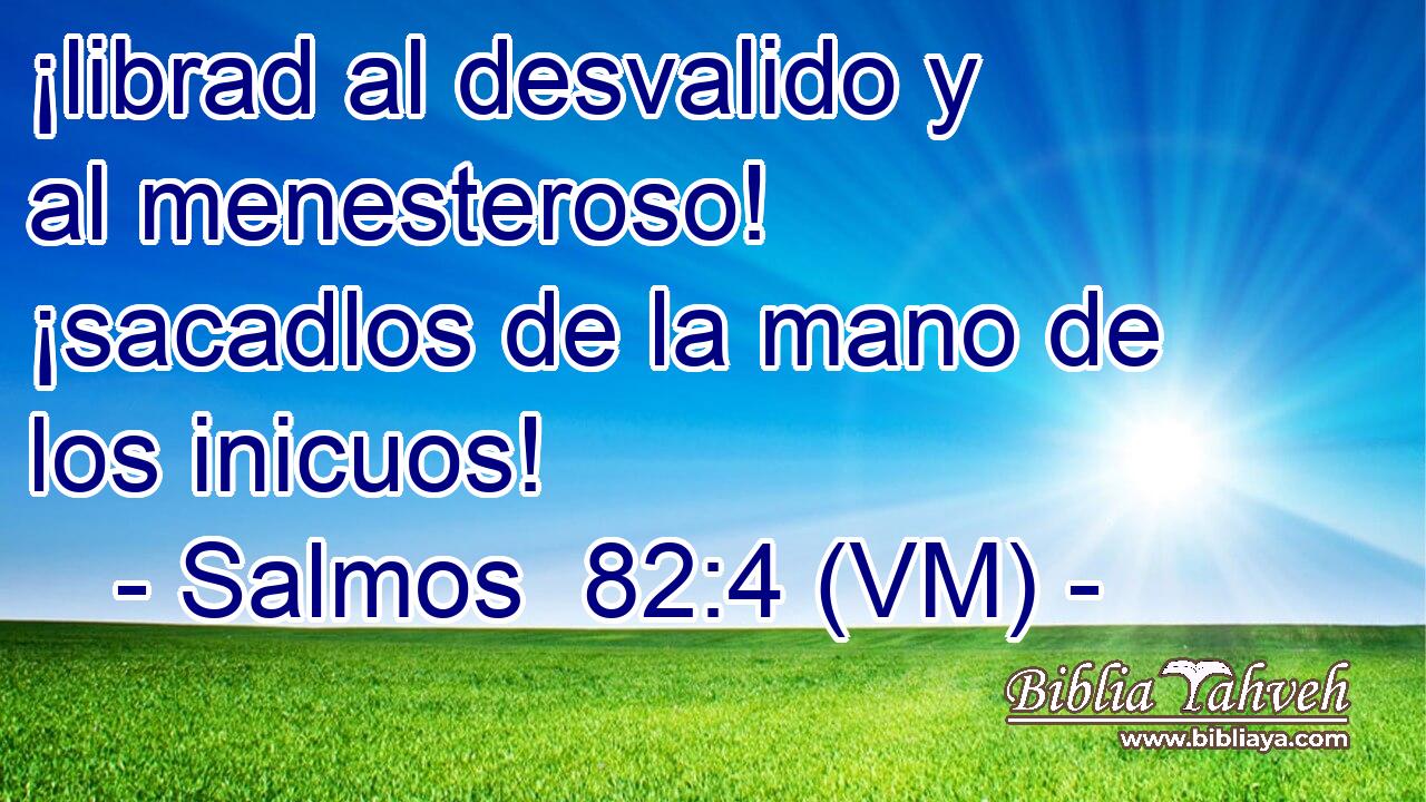  ¡librad al desvalido y al menesteroso! ¡sacadlos de la mano de los inicuos! 