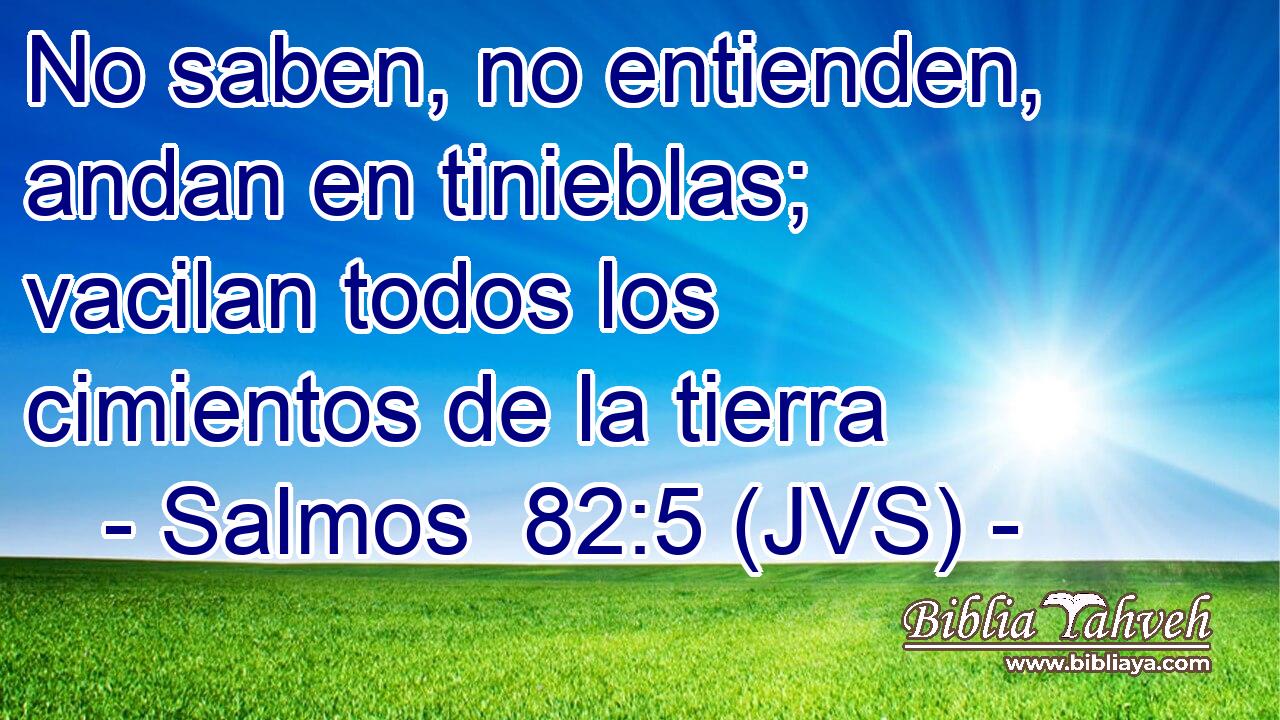 No saben, no entienden, andan en tinieblas; vacilan todos los cimientos de la tierra