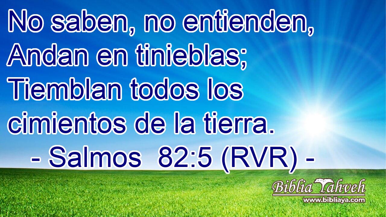No saben, no entienden, Andan en tinieblas; Tiemblan todos los cimientos de la tierra.
