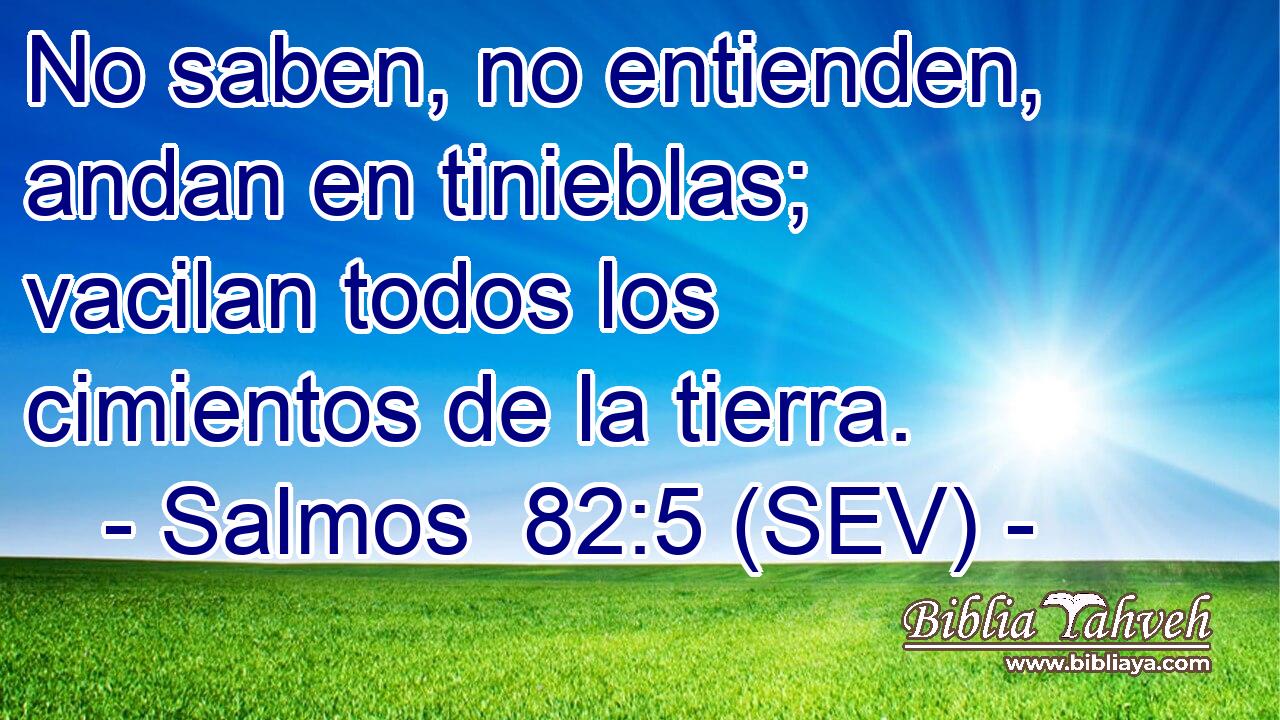 No saben, no entienden, andan en tinieblas; vacilan todos los cimientos de la tierra.