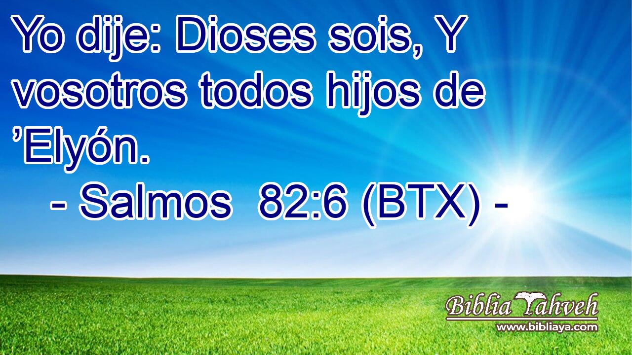Yo dije: Dioses sois, Y vosotros todos hijos de ’Elyón.