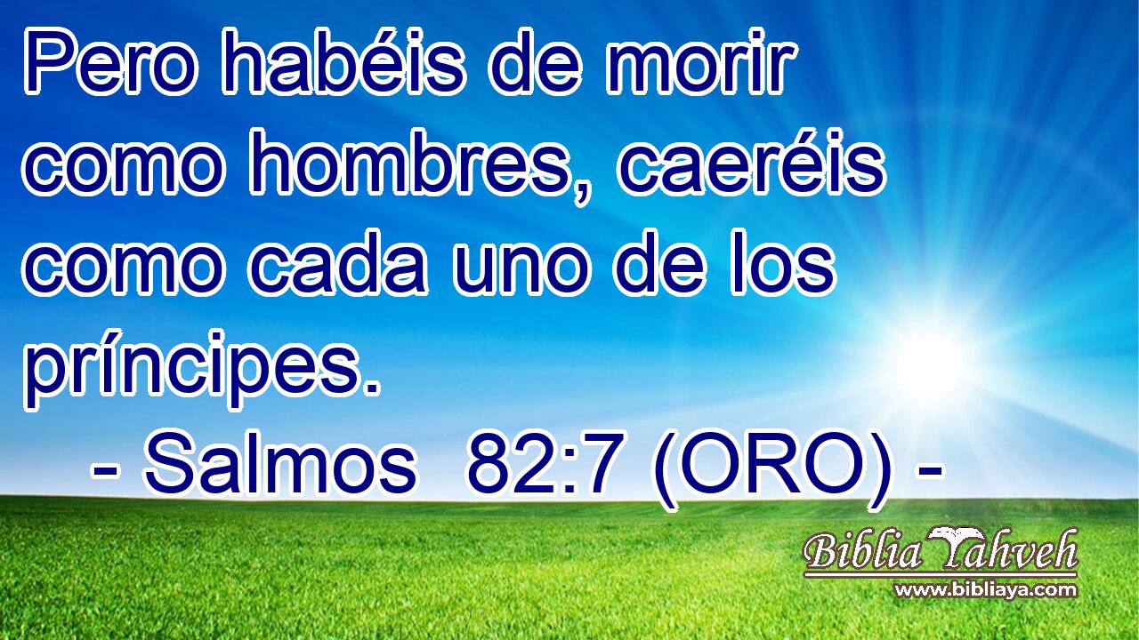  Pero habéis de morir como hombres, caeréis como cada uno de los príncipes. 