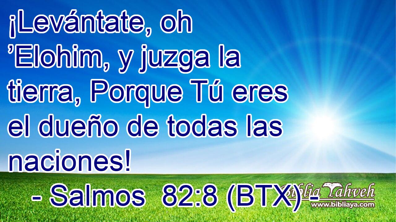 ¡Levántate, oh ’Elohim, y juzga la tierra, Porque Tú eres el dueño de todas las naciones!