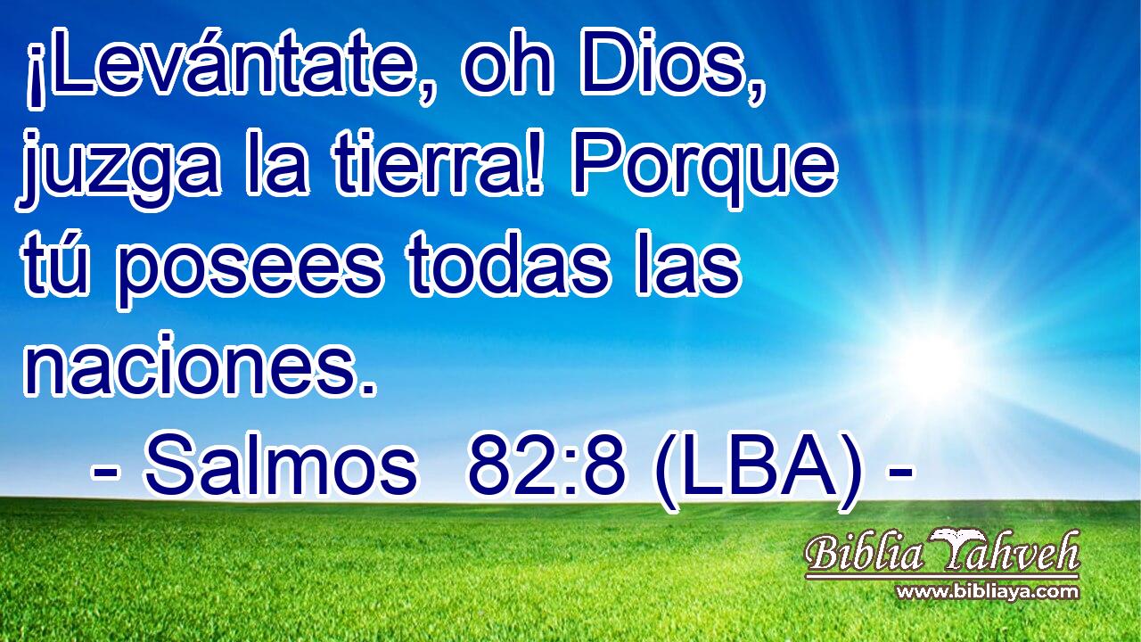 ¡Levántate, oh Dios, juzga la tierra! Porque tú posees todas las naciones.