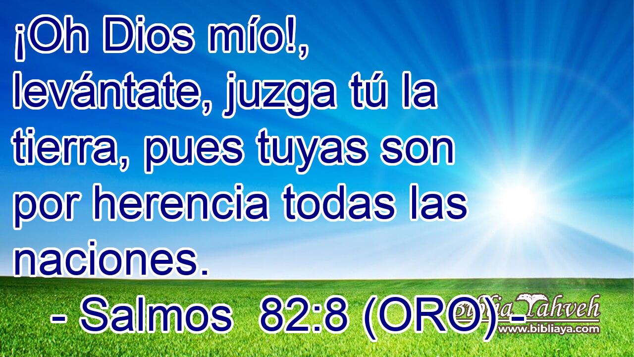  ¡Oh Dios mío!, levántate, juzga tú la tierra, pues tuyas son por herencia todas las naciones. 