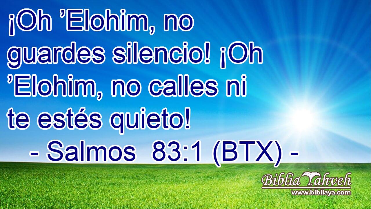 ¡Oh ’Elohim, no guardes silencio! ¡Oh ’Elohim, no calles ni te estés quieto!