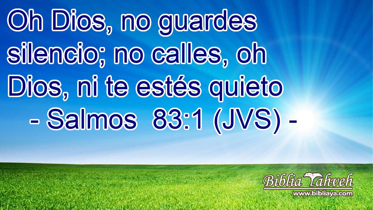 Oh Dios, no guardes silencio; no calles, oh Dios, ni te estés quieto