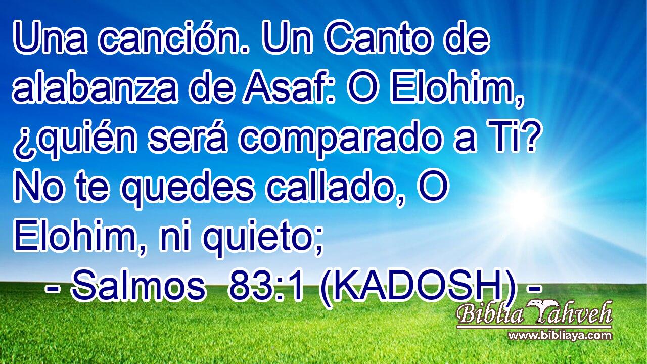  Una canción. Un Canto de alabanza de Asaf: O Elohim, ¿quién será comparado a Ti? No te quedes callado, O Elohim, ni quieto; 