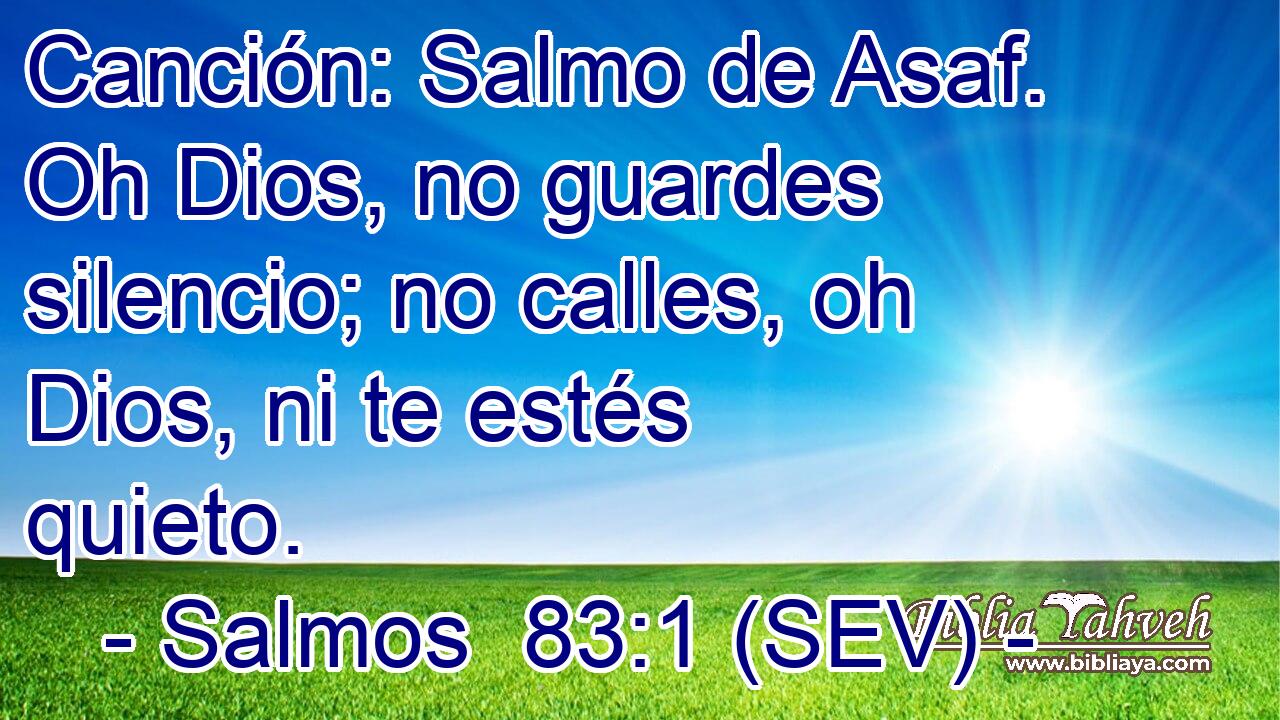 Canción: Salmo de Asaf. Oh Dios, no guardes silencio; no calles, oh Dios, ni te estés quieto.