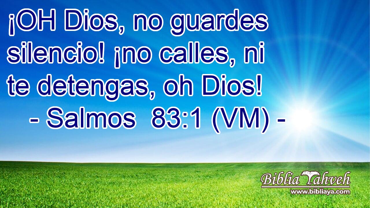  ¡OH Dios, no guardes silencio! ¡no calles, ni te detengas, oh Dios! 