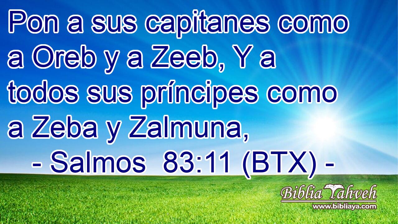 Pon a sus capitanes como a Oreb y a Zeeb, Y a todos sus príncipes como a Zeba y Zalmuna,