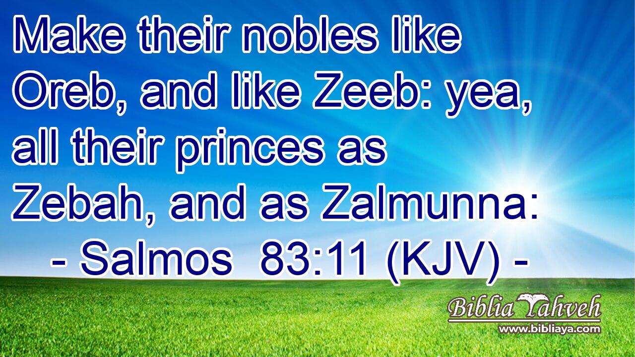 Make their nobles like Oreb, and like Zeeb: yea, all their princes as Zebah, and as Zalmunna: