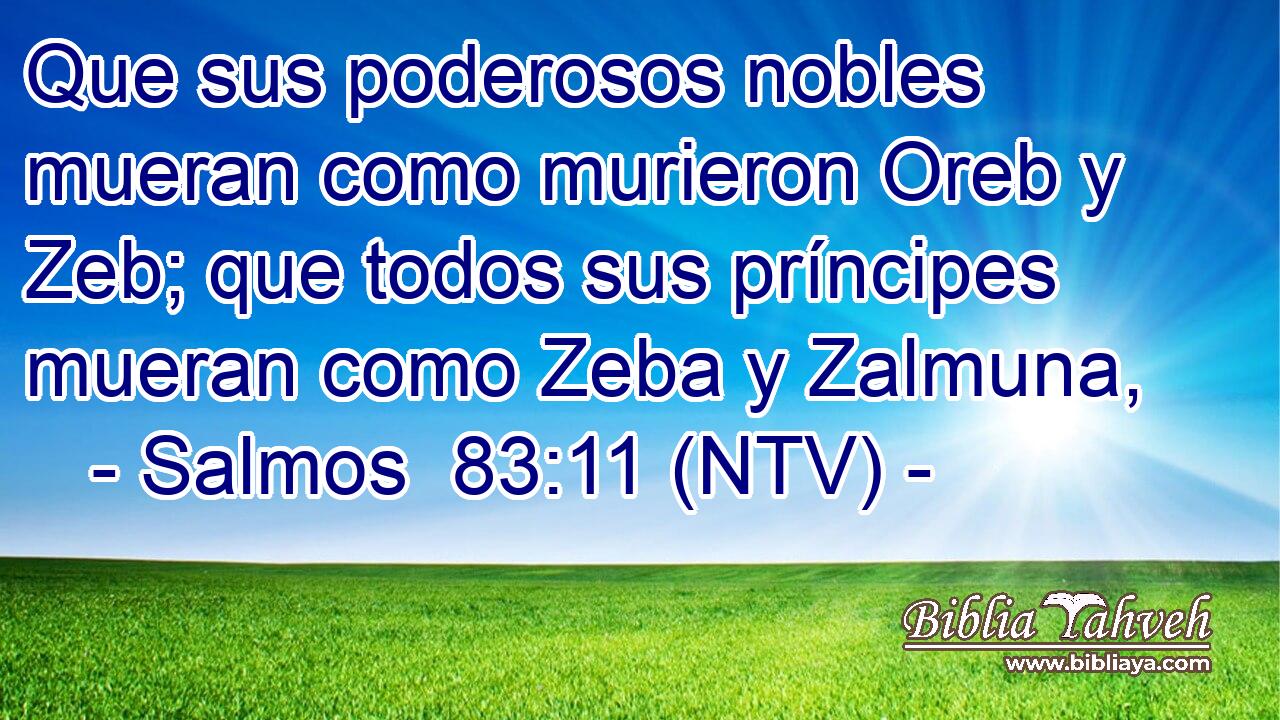 Que sus poderosos nobles mueran como murieron Oreb y Zeb; que todos sus príncipes mueran como Zeba y Zalmuna,