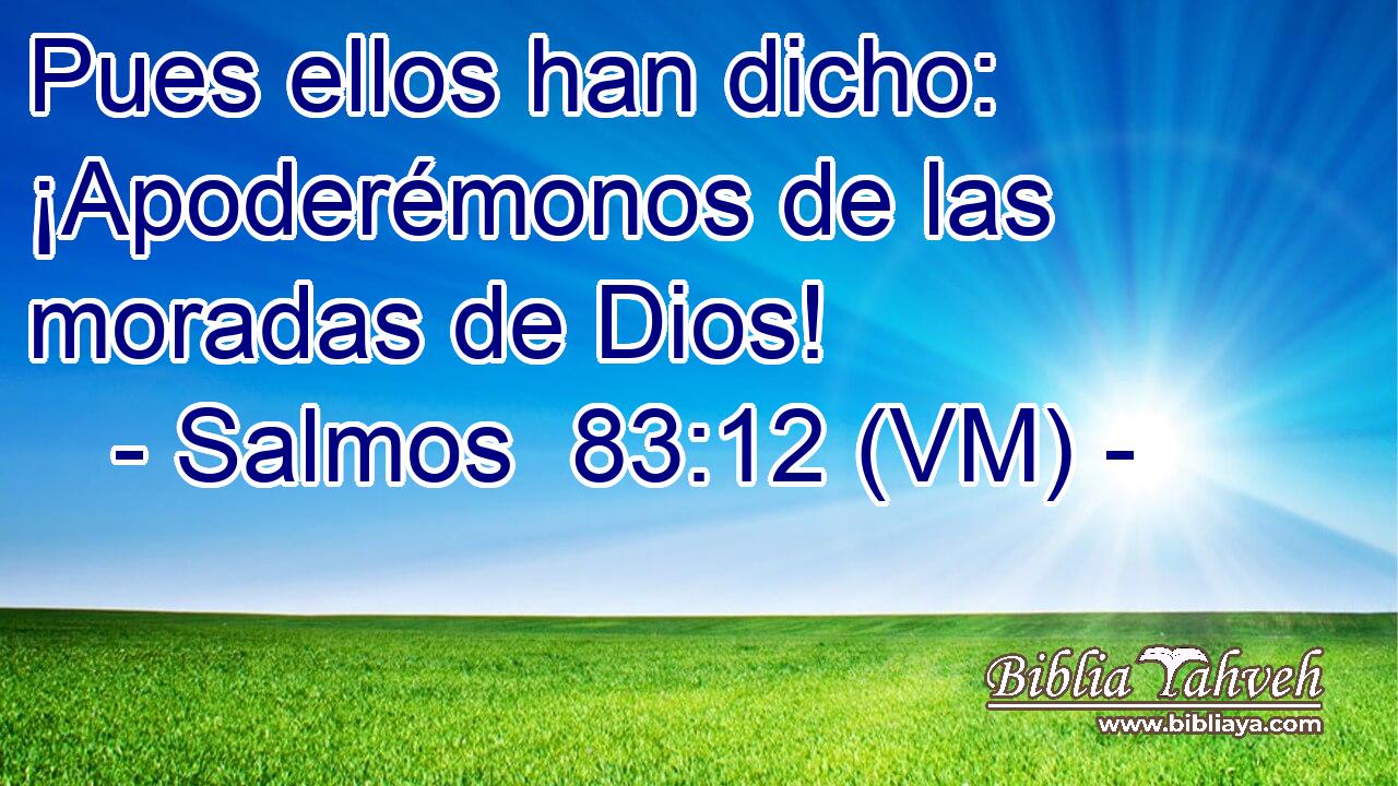  Pues ellos han dicho: ¡Apoderémonos de las moradas de Dios! 