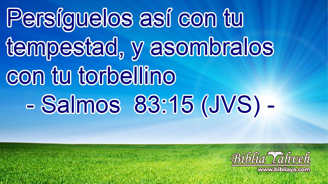 Persíguelos así con tu tempestad, y asombralos con tu torbellino