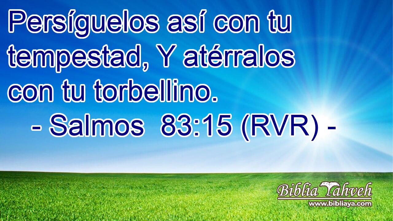 Persíguelos así con tu tempestad, Y atérralos con tu torbellino.