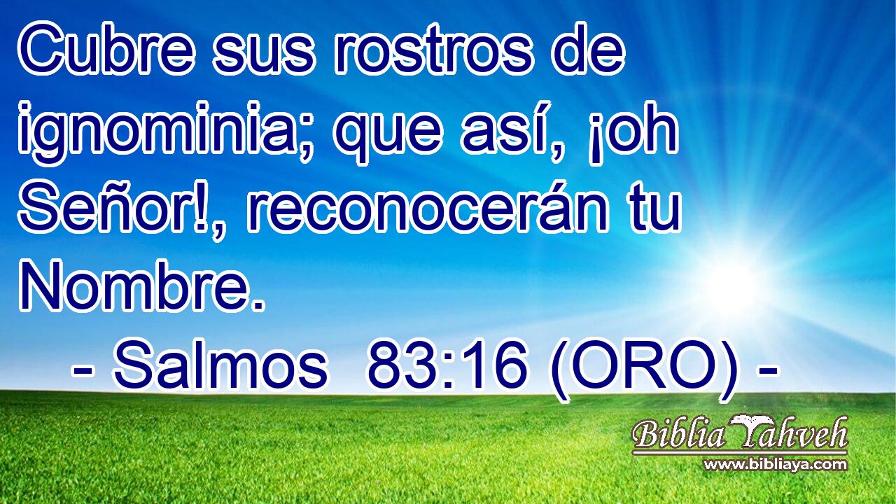  Cubre sus rostros de ignominia; que así, ¡oh Señor!, reconocerán tu Nombre. 