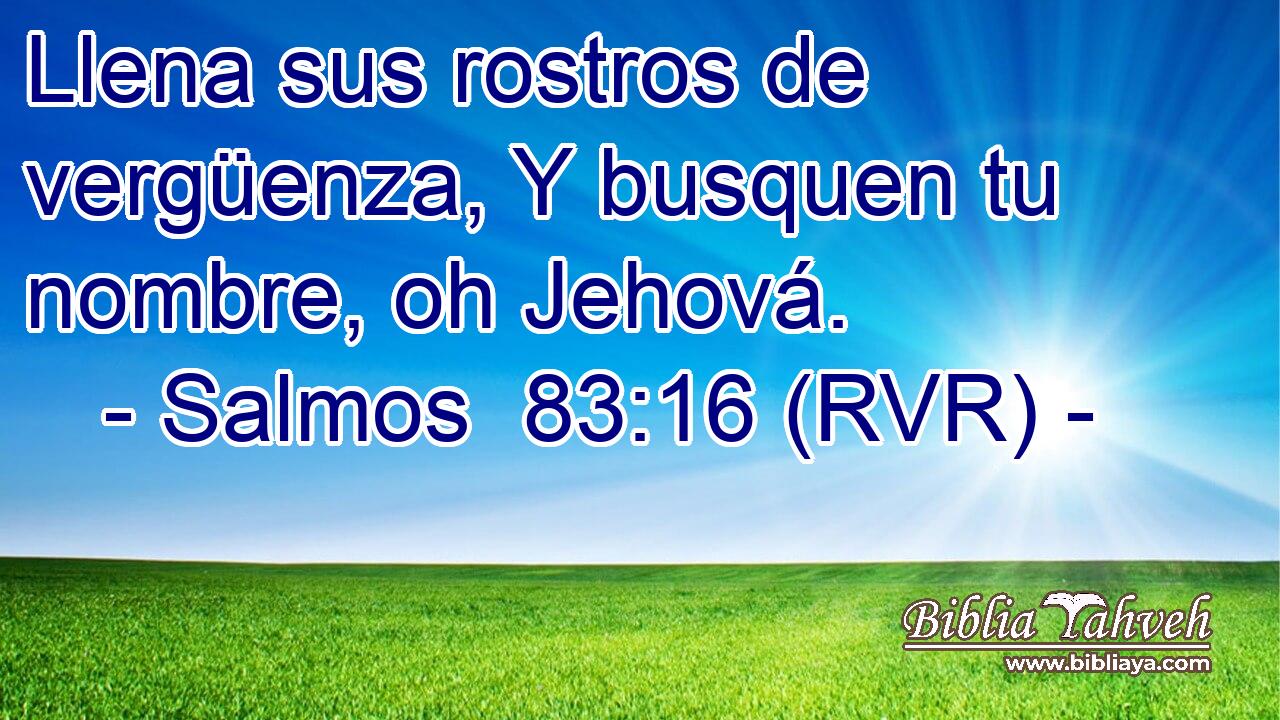 Llena sus rostros de vergüenza, Y busquen tu nombre, oh Jehová.