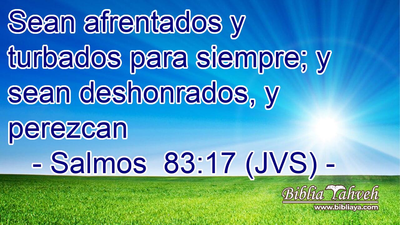 Sean afrentados y turbados para siempre; y sean deshonrados, y perezcan