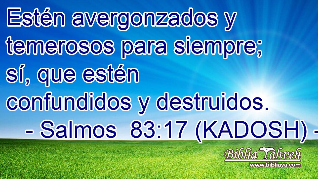  Estén avergonzados y temerosos para siempre; sí, que estén confundidos y destruidos. 