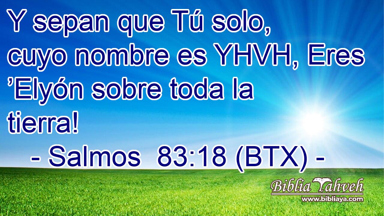 Y sepan que Tú solo, cuyo nombre es YHVH, Eres ’Elyón sobre toda la tierra!