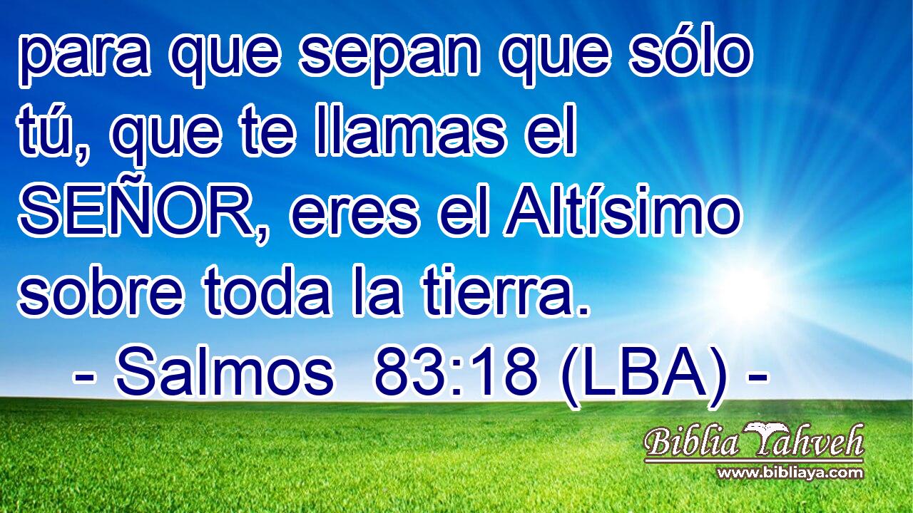 para que sepan que sólo tú, que te llamas el SEÑOR, eres el Altísimo sobre toda la tierra.