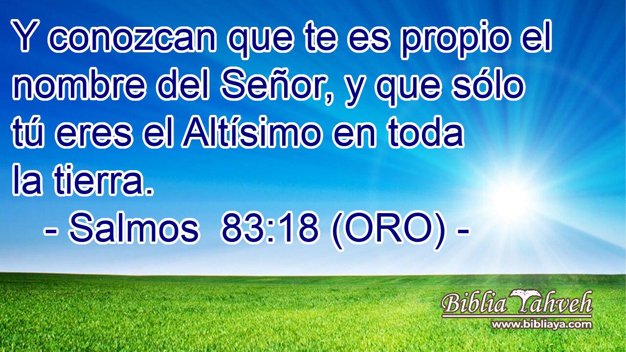  Y conozcan que te es propio el nombre del Señor, y que sólo tú eres el Altísimo en toda la tierra. 