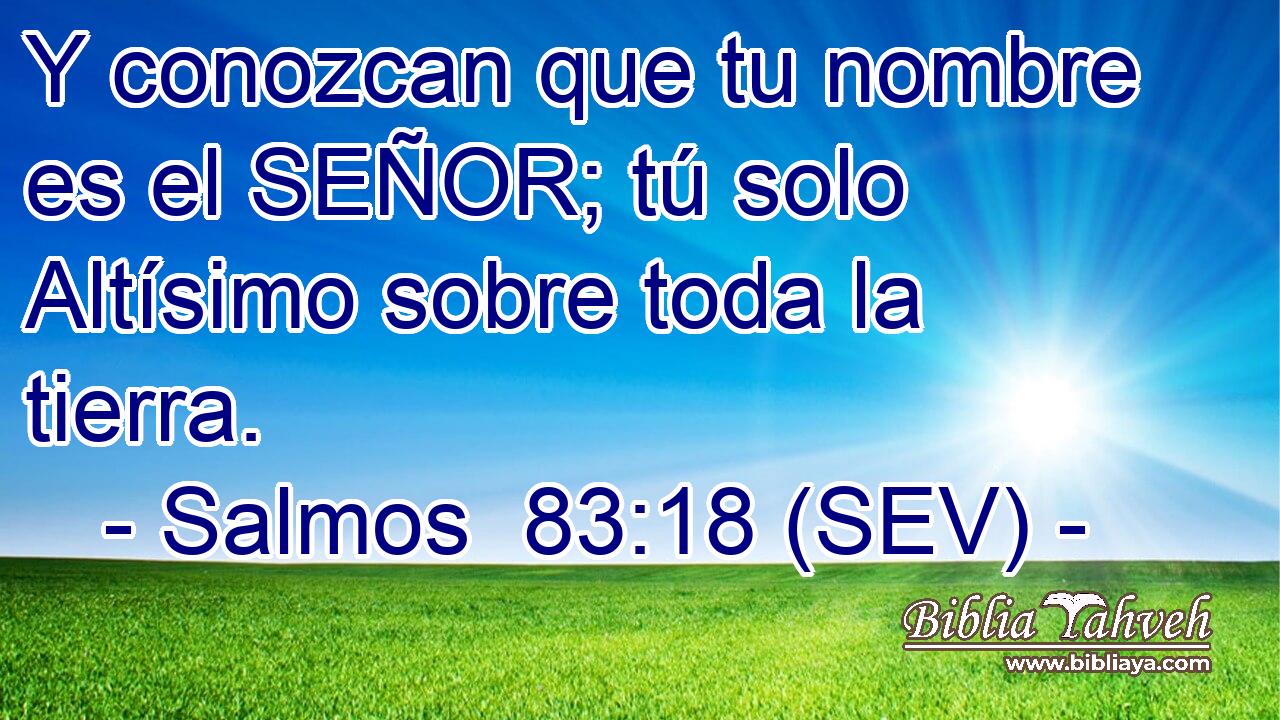 Y conozcan que tu nombre es el SEÑOR; tú solo Altísimo sobre toda la tierra.