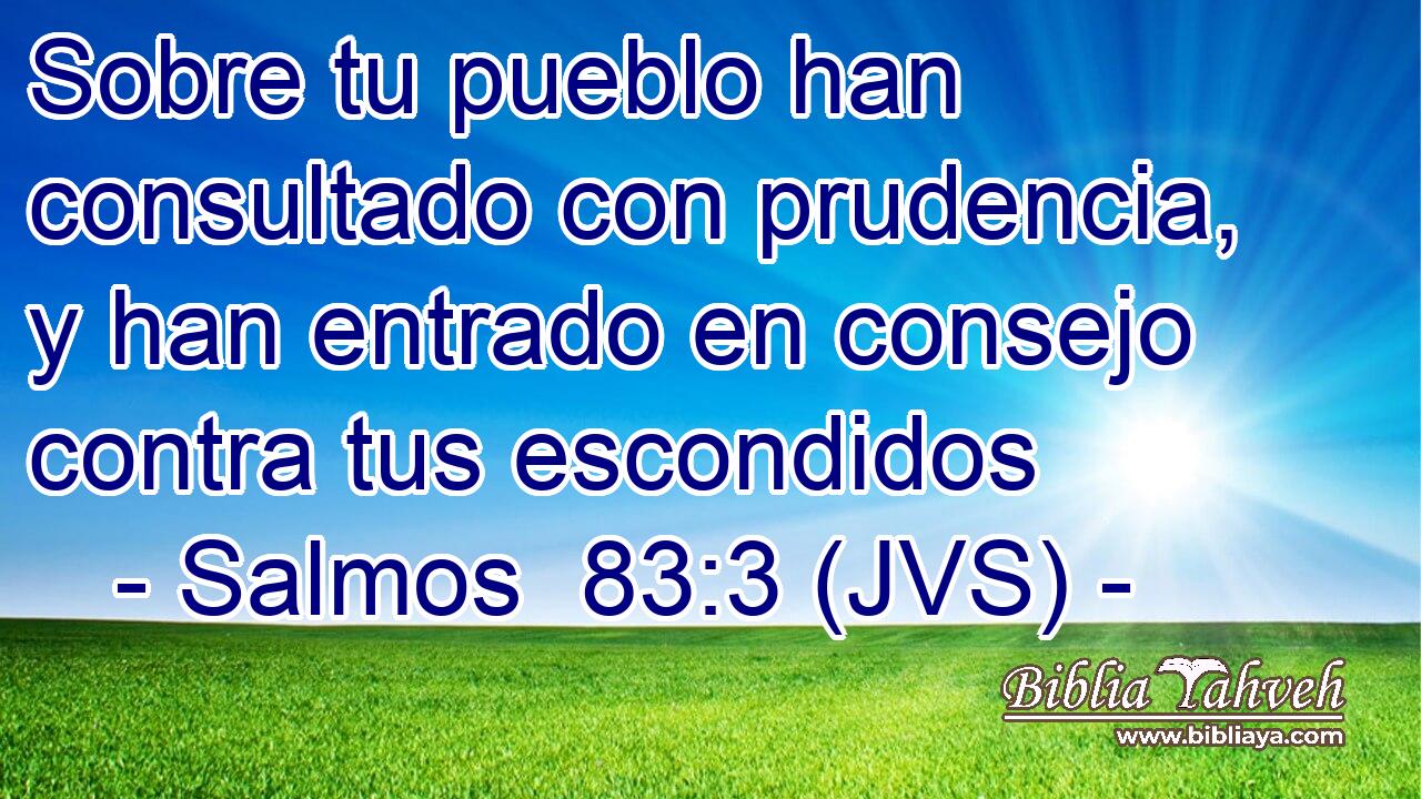 Sobre tu pueblo han consultado con prudencia, y han entrado en consejo contra tus escondidos