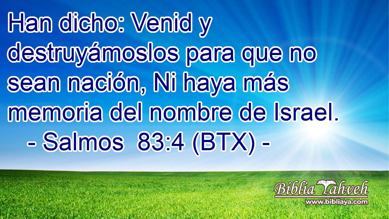 Han dicho: Venid y destruyámoslos para que no sean nación, Ni haya más memoria del nombre de Israel.