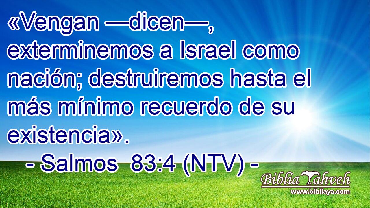 «Vengan —dicen—, exterminemos a Israel como nación; destruiremos hasta el más mínimo recuerdo de su existencia».