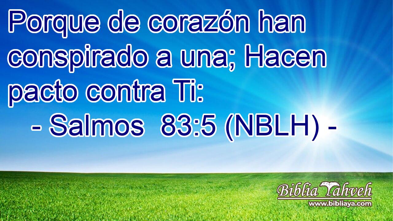  Porque de corazón han conspirado a una; Hacen pacto contra Ti: 