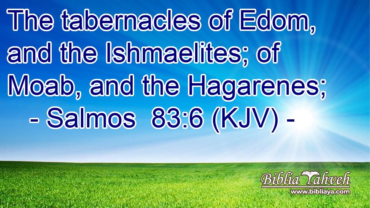 The tabernacles of Edom, and the Ishmaelites; of Moab, and the Hagarenes;