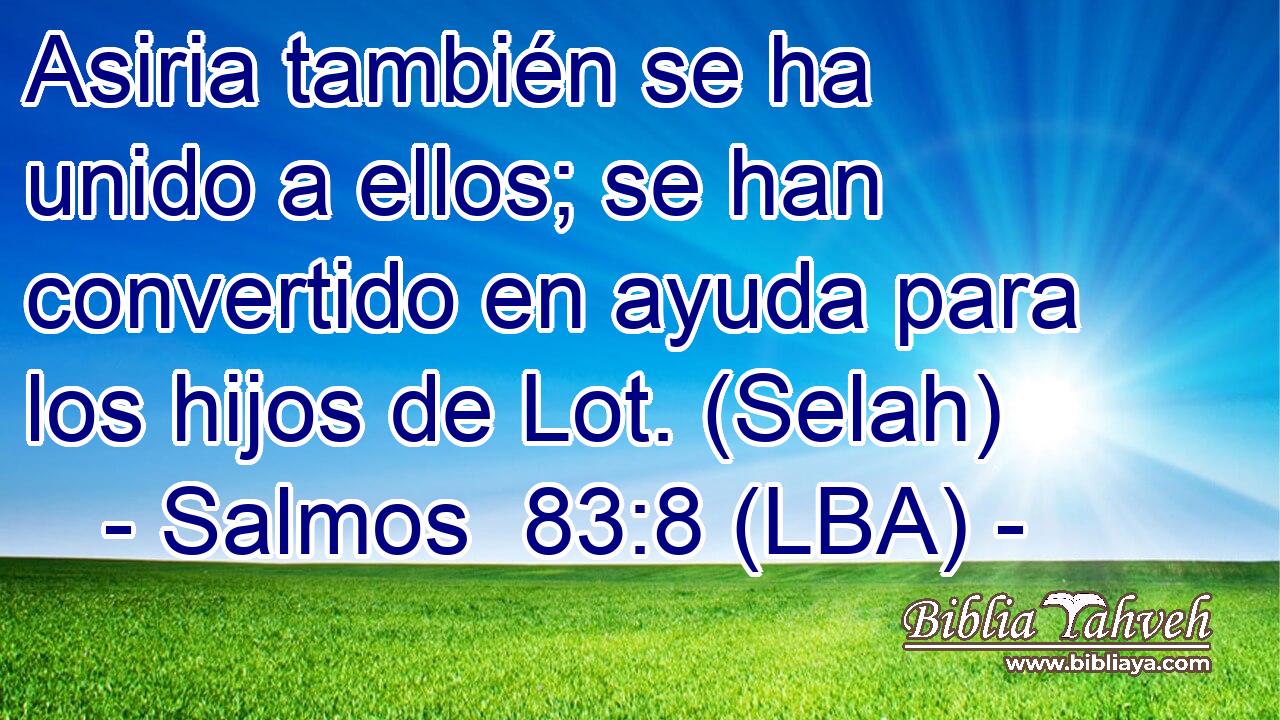 Asiria también se ha unido a ellos; se han convertido en ayuda para los hijos de Lot. (Selah)