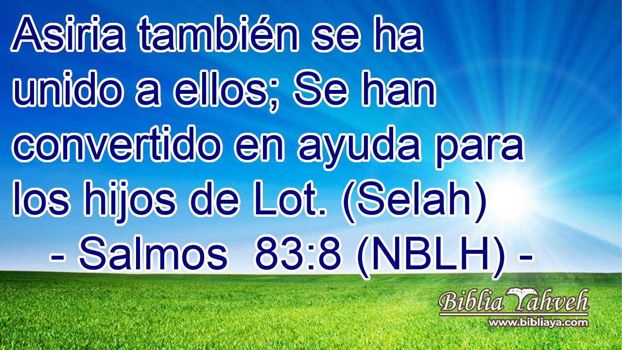  Asiria también se ha unido a ellos; Se han convertido en ayuda para los hijos de Lot. (Selah) 