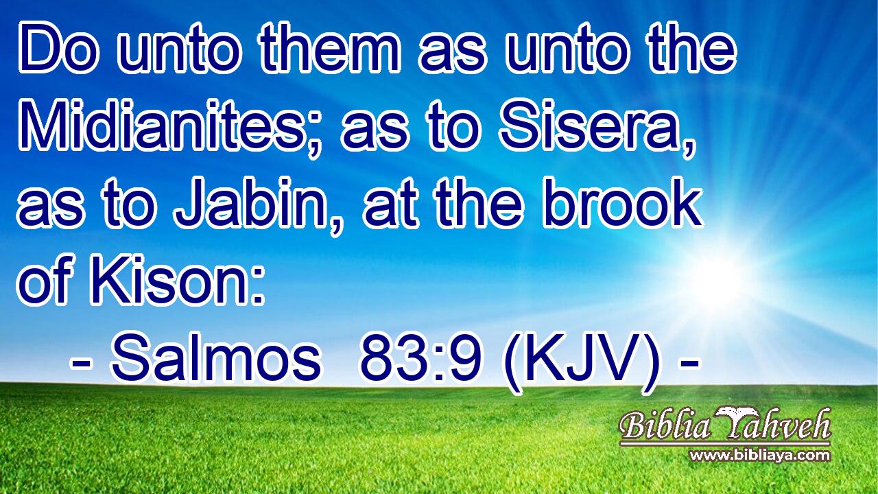 Do unto them as unto the Midianites; as to Sisera, as to Jabin, at the brook of Kison: